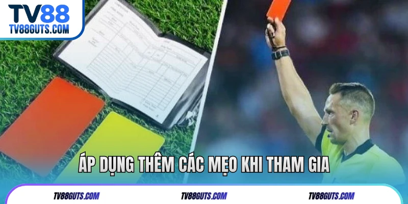 Kèo Thẻ Phạt - Bật Mí Mẹo Chơi Kèo Tại Nhà Cái TV88 7 Áp dụng thêm các mẹo khi tham gia