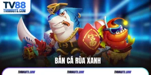 Bắn Cá Rùa Xanh - Bí Kíp Chinh Phục Game Săn Thưởng Tại TV88