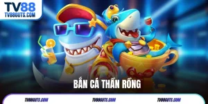 Bắn Cá Thần Rồng | Trải Nghiệm Săn Thưởng Cực Hấp Dẫn Tại TV88