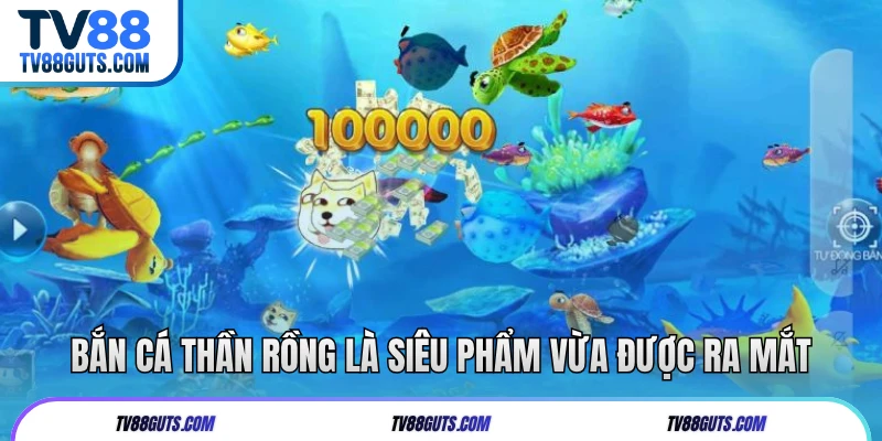 Bắn cá thần rồng là siêu phẩm vừa được ra mắt