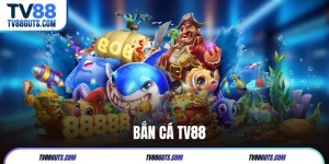 Bắn Cá TV88 - Săn Cá Cực Vui, Nhận Thưởng Siêu Khủng