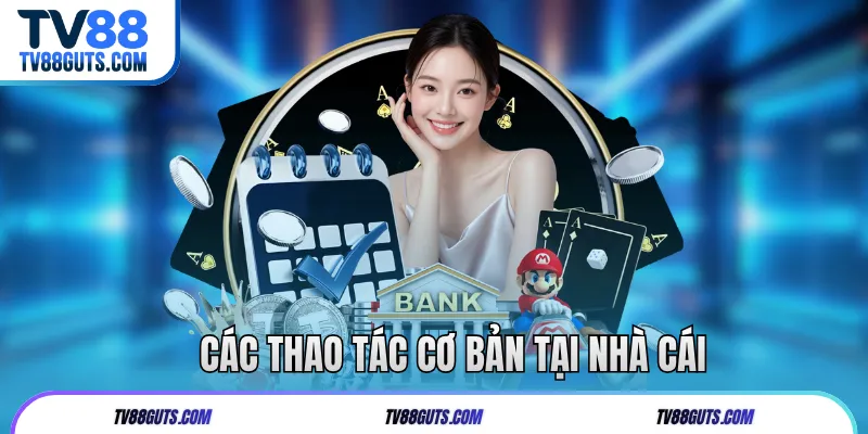 Các thao tác cơ bản tại nhà cái