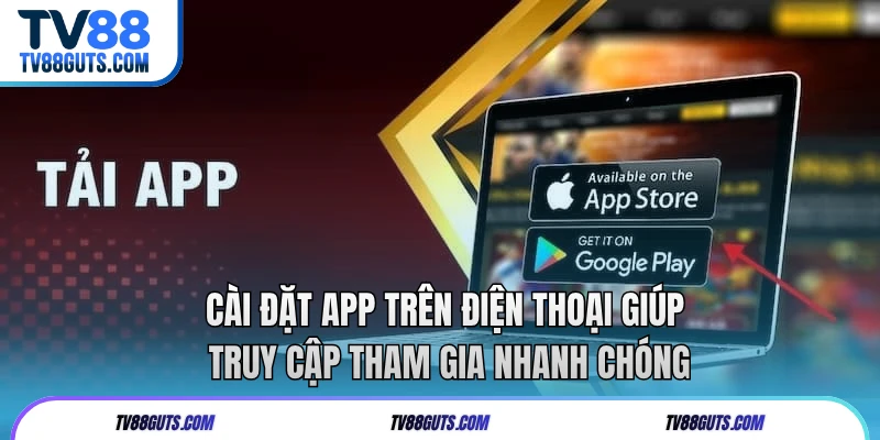 3 Bước Tải App TV88 An Toàn Và Nhanh Chóng Để Trải Nghiệm 6 Cài đặt app trên điện thoại giúp truy cập tham gia nhanh chóng