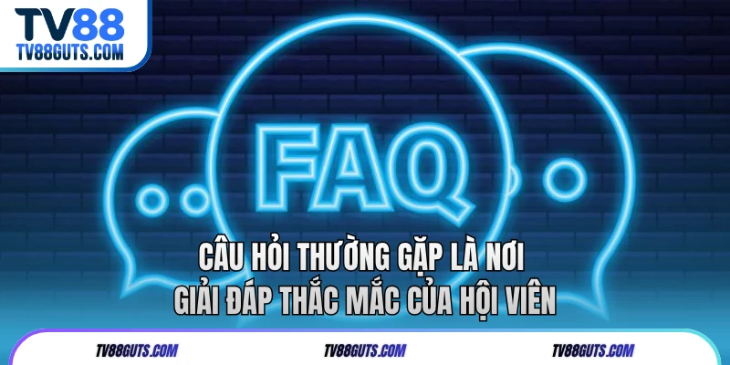 Câu Hỏi Thường Gặp TV88 | Giải Đáp Mọi Thắc Mắc Hội Viên 6 Câu hỏi thường gặp là nơi giải đáp thắc mắc của hội viên