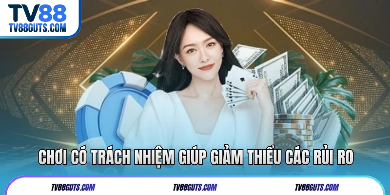 Chơi có trách nhiệm giúp giảm thiểu các rủi ro