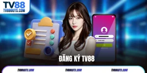 Đăng ký TV88 - Bước chân vào thế giới giải trí top 1 châu Á