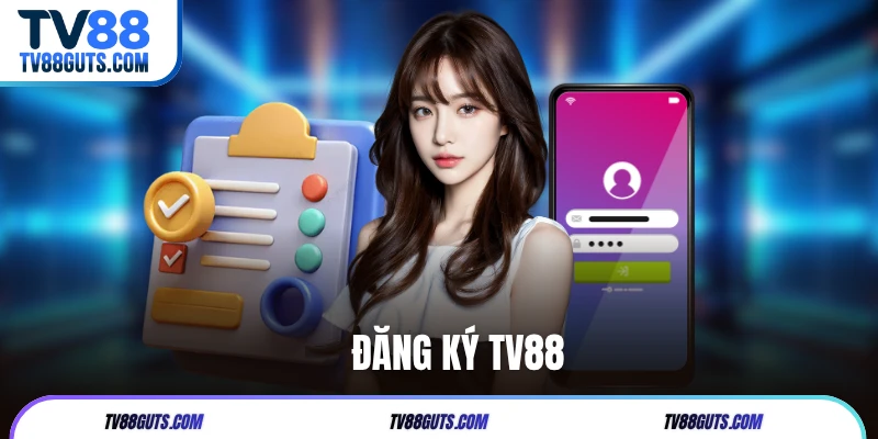 Đăng ký TV88 - Bước chân vào thế giới giải trí top 1 châu Á