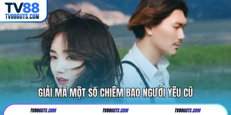 Nằm Mơ Thấy Người Yêu Cũ | Giải Mã Ý Nghĩa Và Con Số May Mắn 6 Giải mã một số chiêm bao người yêu cũ