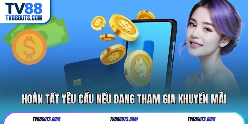 Hoàn tất yêu cầu nếu đang tham gia khuyến mãi
