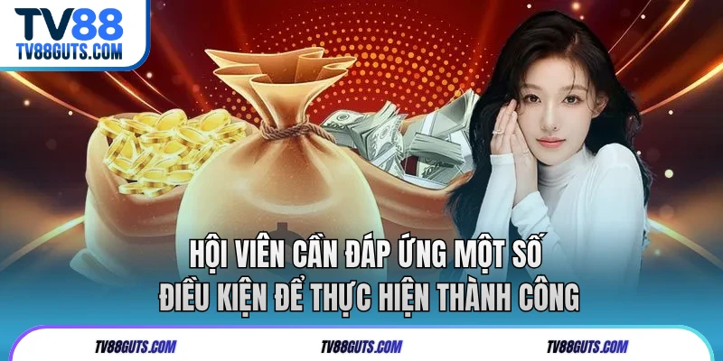 Hội viên cần đáp ứng một số điều kiện để thực hiện thành công