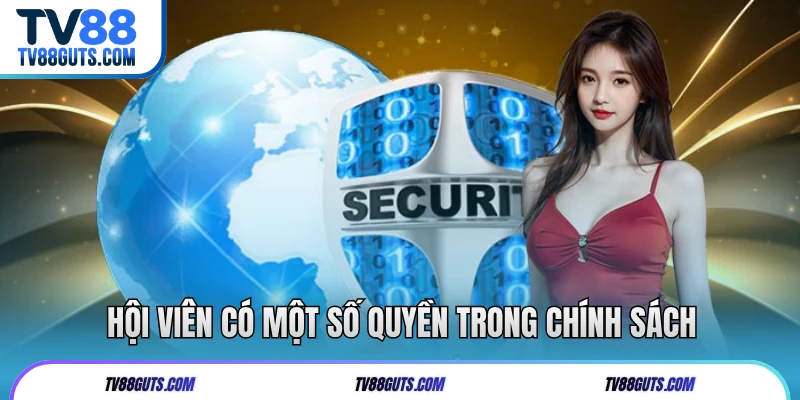 Quyền Riêng Tư TV88 | Đảm Bảo Quyền Lợi Hội Viên Tham Gia 9 Hội viên có một số quyền trong chính sách