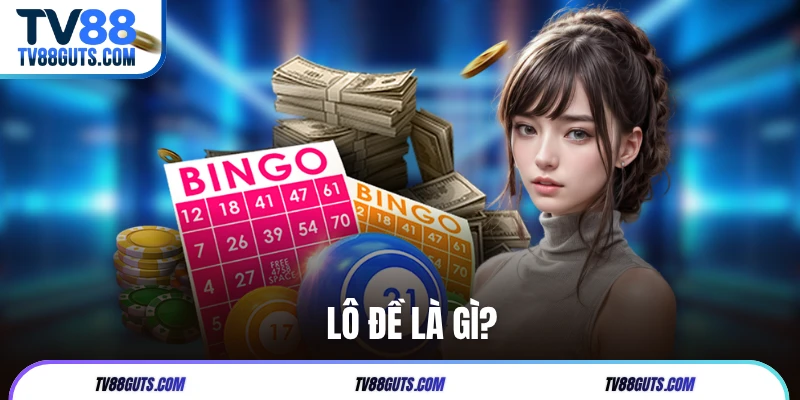 Lô Đề Là Gì? Tổng Hợp Các Cách Chơi Phổ Biến Tại TV88 4 Lô Đề Là Gì? Tổng Hợp Các Cách Chơi Phổ Biến Tại TV88