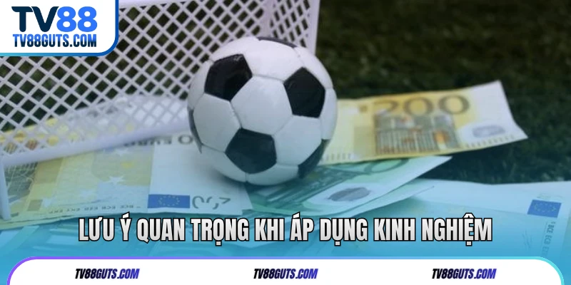 Lưu ý quan trọng khi áp dụng kinh nghiệm