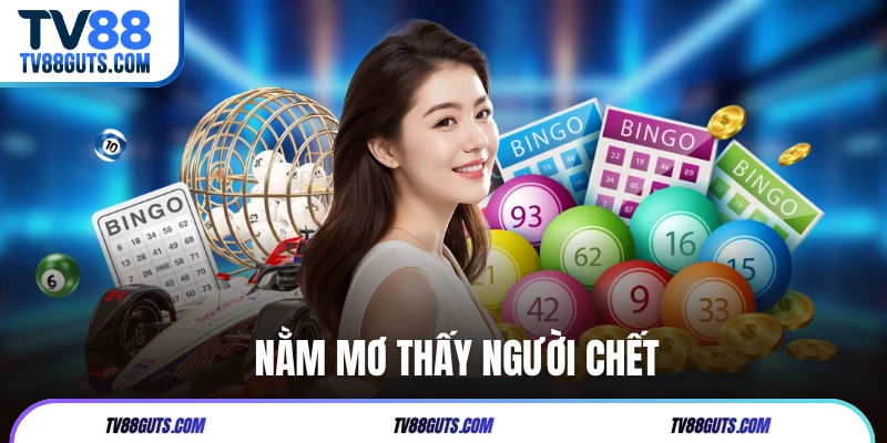 Giải Mã Nằm Thấy Người Chết - Tìm Các Con Số May Mắn