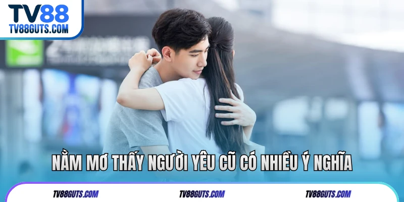 Nằm Mơ Thấy Người Yêu Cũ | Giải Mã Ý Nghĩa Và Con Số May Mắn 5 Nằm mơ thấy người yêu cũ có nhiều ý nghĩa