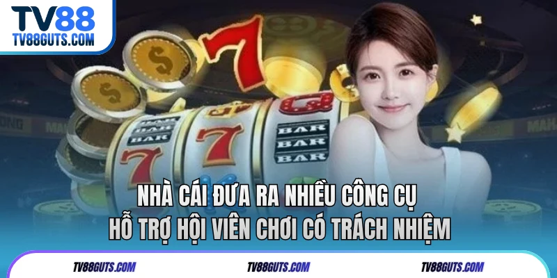 Nhà cái đưa ra nhiều công cụ hỗ trợ hội viên chơi có trách nhiệm