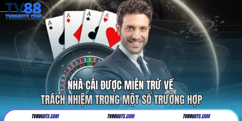 Miễn Trừ Trách Nhiệm TV88 | Phạm Vi & Quy Định Cụ Thể 6 Nhà cái được miễn trừ về trách nhiệm trong một số trường hợp