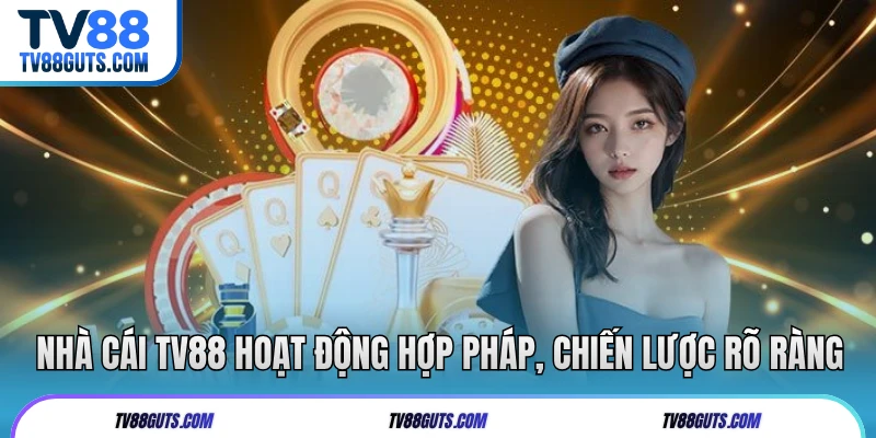 Nhà cái TV88 hoạt động hợp pháp, chiến lược rõ ràng