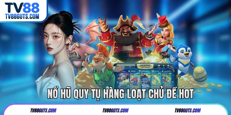 Trang Chủ 14 Nổ hũ quy tụ hàng loạt chủ đề hot