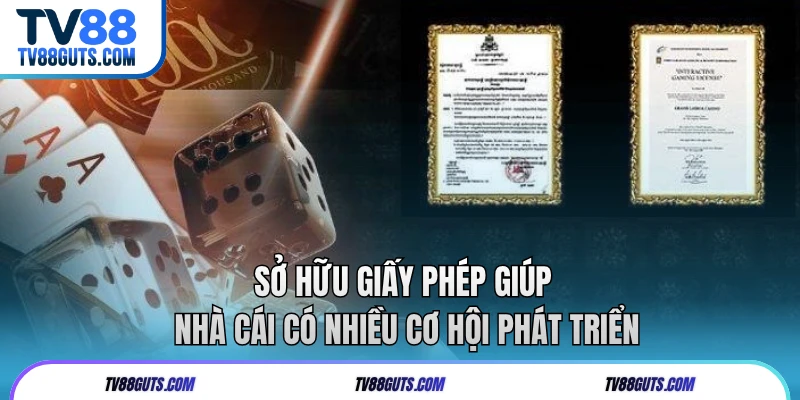 Sở hữu giấy phép giúp nhà cái có nhiều cơ hội phát triển