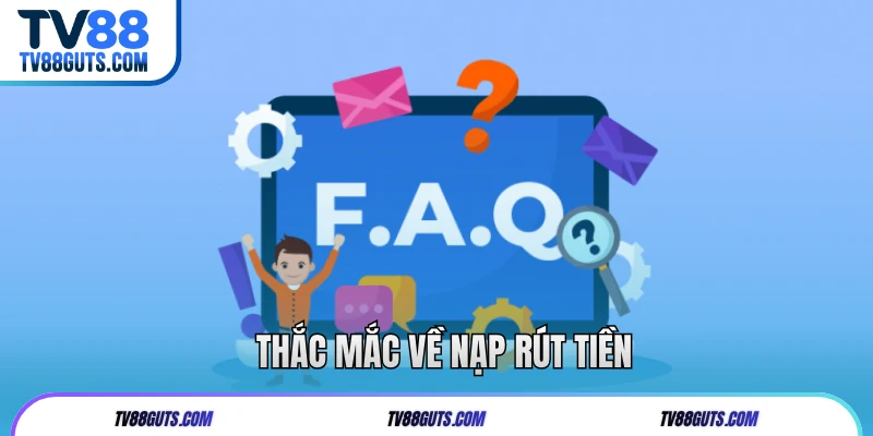 Câu Hỏi Thường Gặp TV88 | Giải Đáp Mọi Thắc Mắc Hội Viên 8 Thắc mắc về nạp rút tiền
