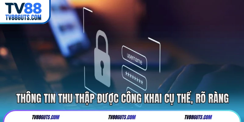 Thông tin thu thập được công khai cụ thể, rõ ràng