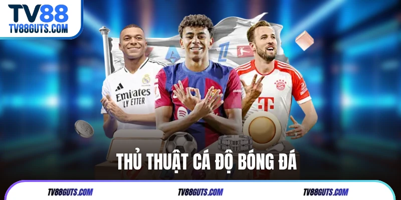 Thủ Thuật Cá Độ Bóng Đá | 5 Chiến Lược Chơi Thông Minh