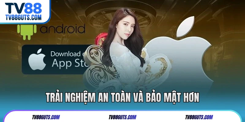 3 Bước Tải App TV88 An Toàn Và Nhanh Chóng Để Trải Nghiệm 7 Trải nghiệm an toàn và bảo mật hơn