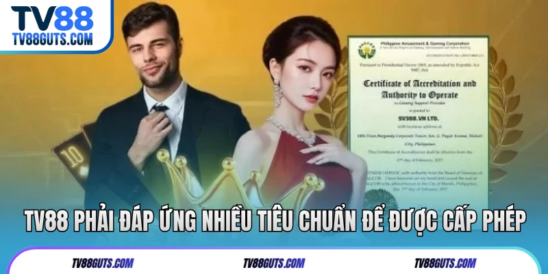TV88 phải đáp ứng nhiều tiêu chuẩn để được cấp phép